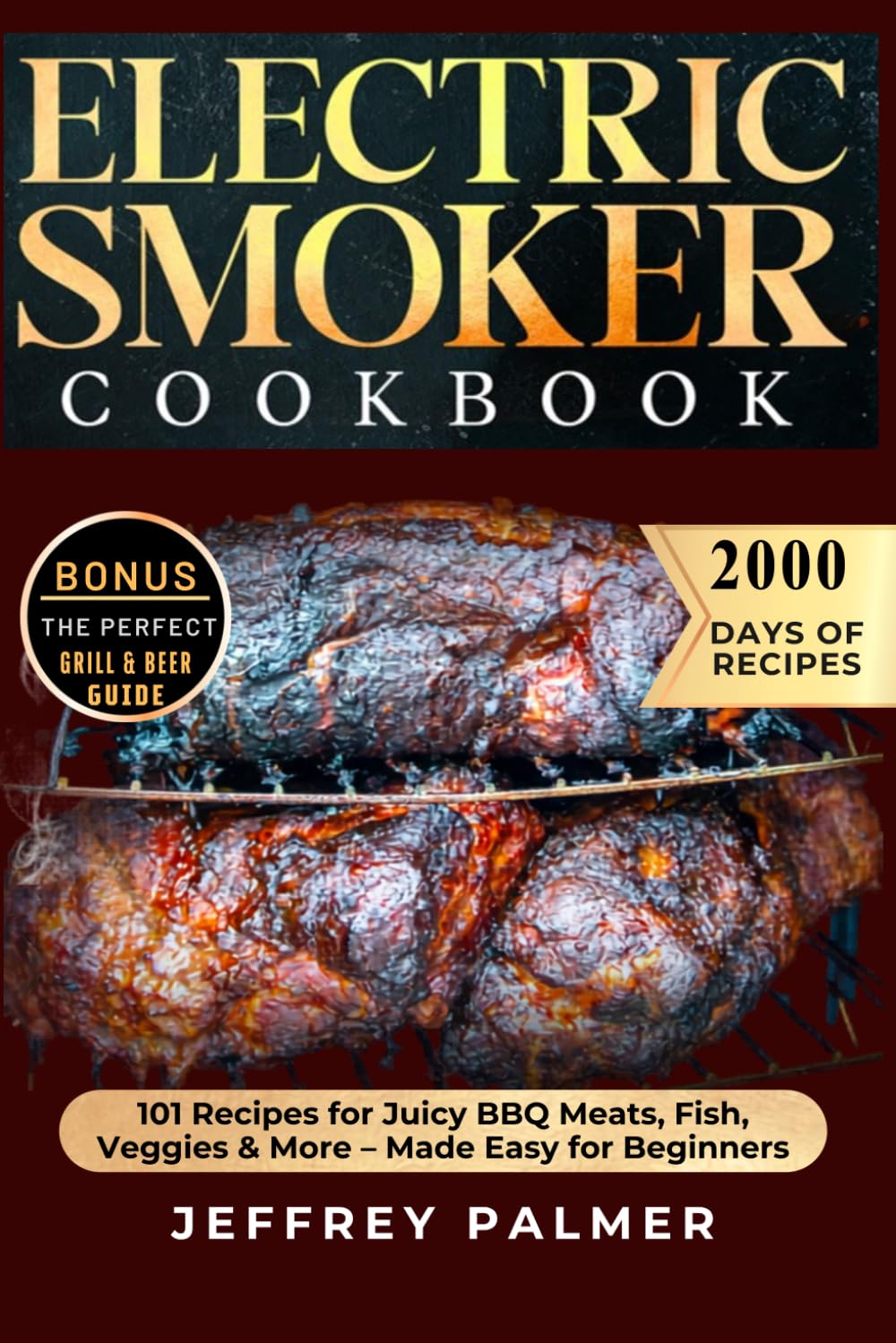 Electric Smoker Cookbook: Master essential techniques and discover mouthwatering recipes for the perfect barbecue, with expert tips for perfectly cooked meats and unforgettable flavors