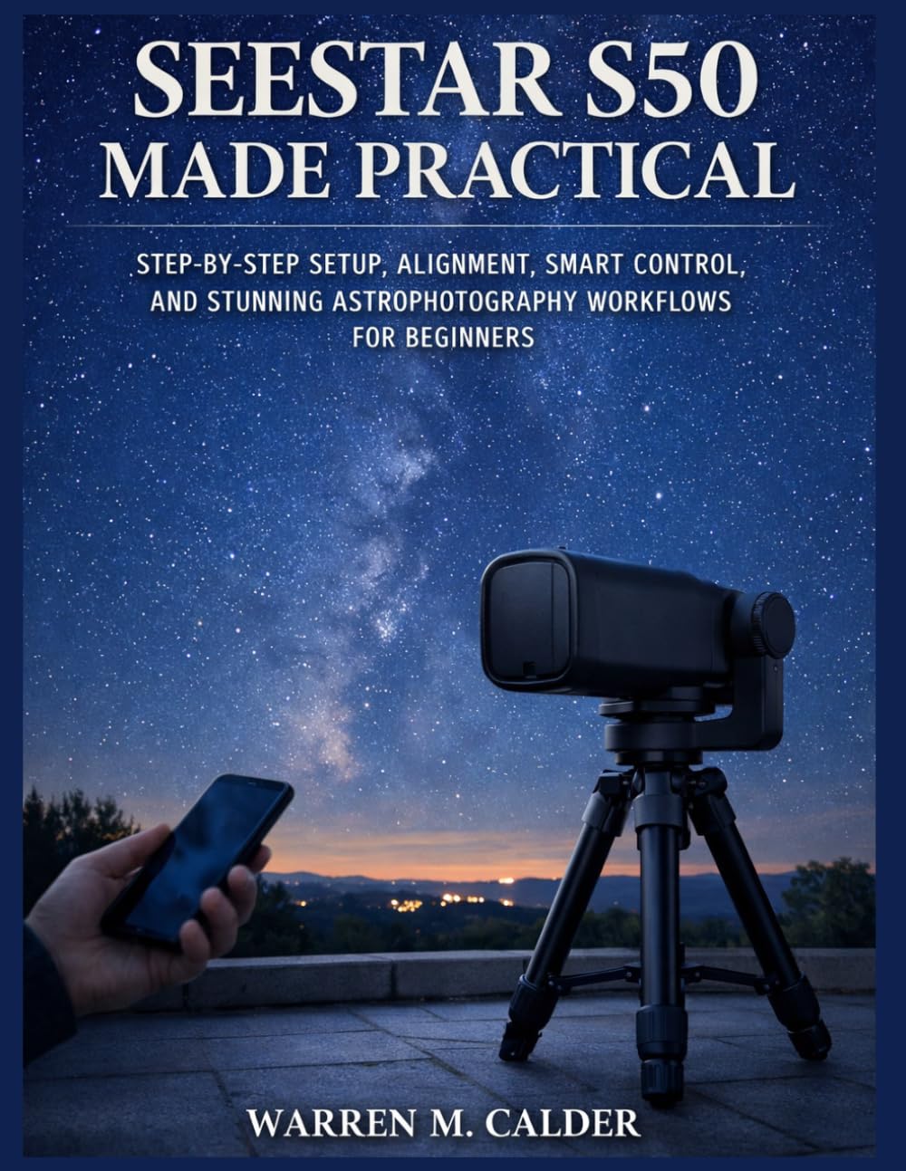 SEESTAR S50 MADE PRACTICAL: STEP-BY-STEP SETUP, ALIGNMENT, SMART CONTROL, AND STUNNING ASTROPHOTOGRAPHY WORKFLOWS FOR BEGINNERS.