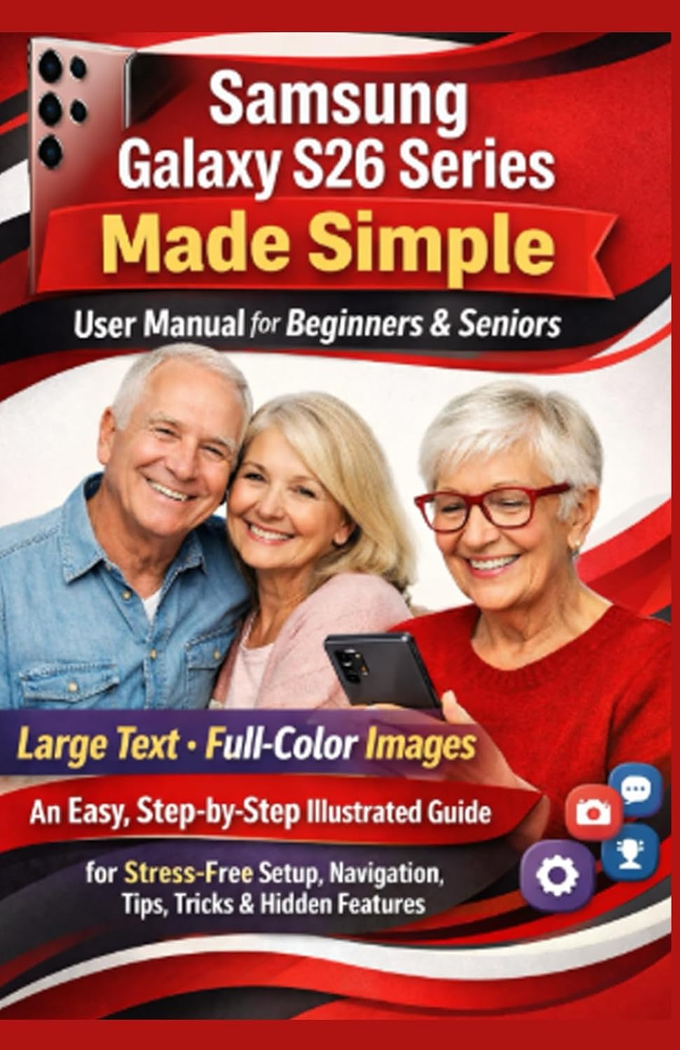 Samsung Galaxy S26 Series Made Simple User Manual for Beginners & Seniors: Large Text • Full-Color Images • An Easy, Step-by-Step Illustrated Guide for Stress-Free Setup, Navigation, Tips, Tricks....      Paperback – December 24, 2025