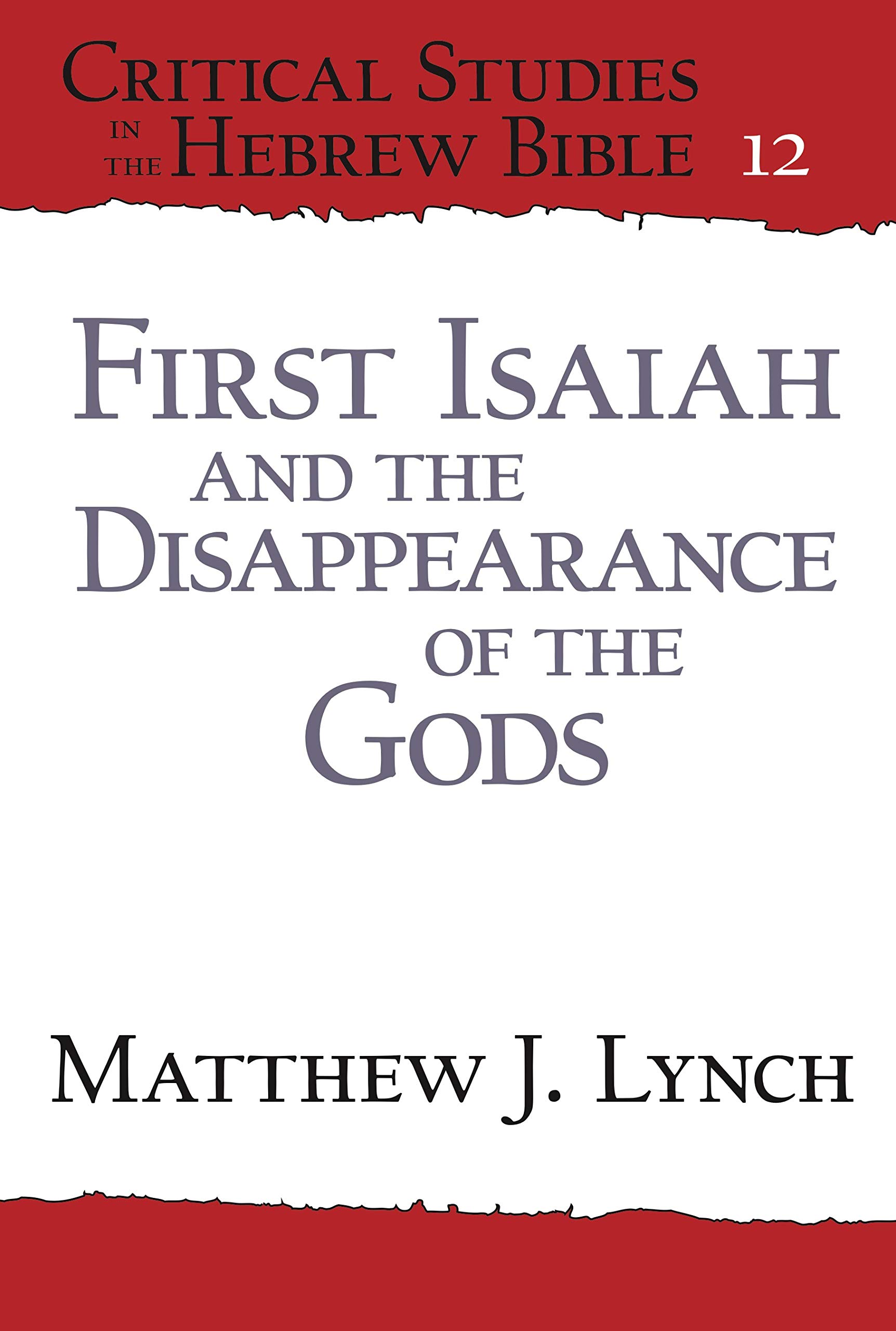 First Isaiah and the Disappearance of the Gods: 12 (Critical Studies in the Hebrew Bible)