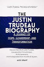 The Justin Trudeau Biography: A Journey of Hope, Leadership, and Transformation.: Discover the Life of Justin Trudeau, Canada's 23rd Prime Minister; His Achievements And His Separation from His Wife