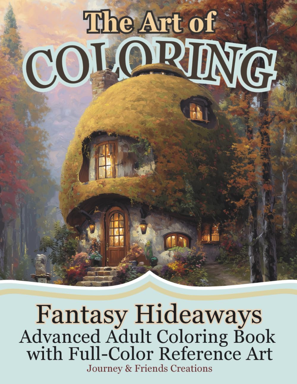 The Art of Coloring Fantasy Hideaways: Advanced Adult Coloring Book with Full-Color Reference Art: 40 Illustrations, Art Book for Coloring