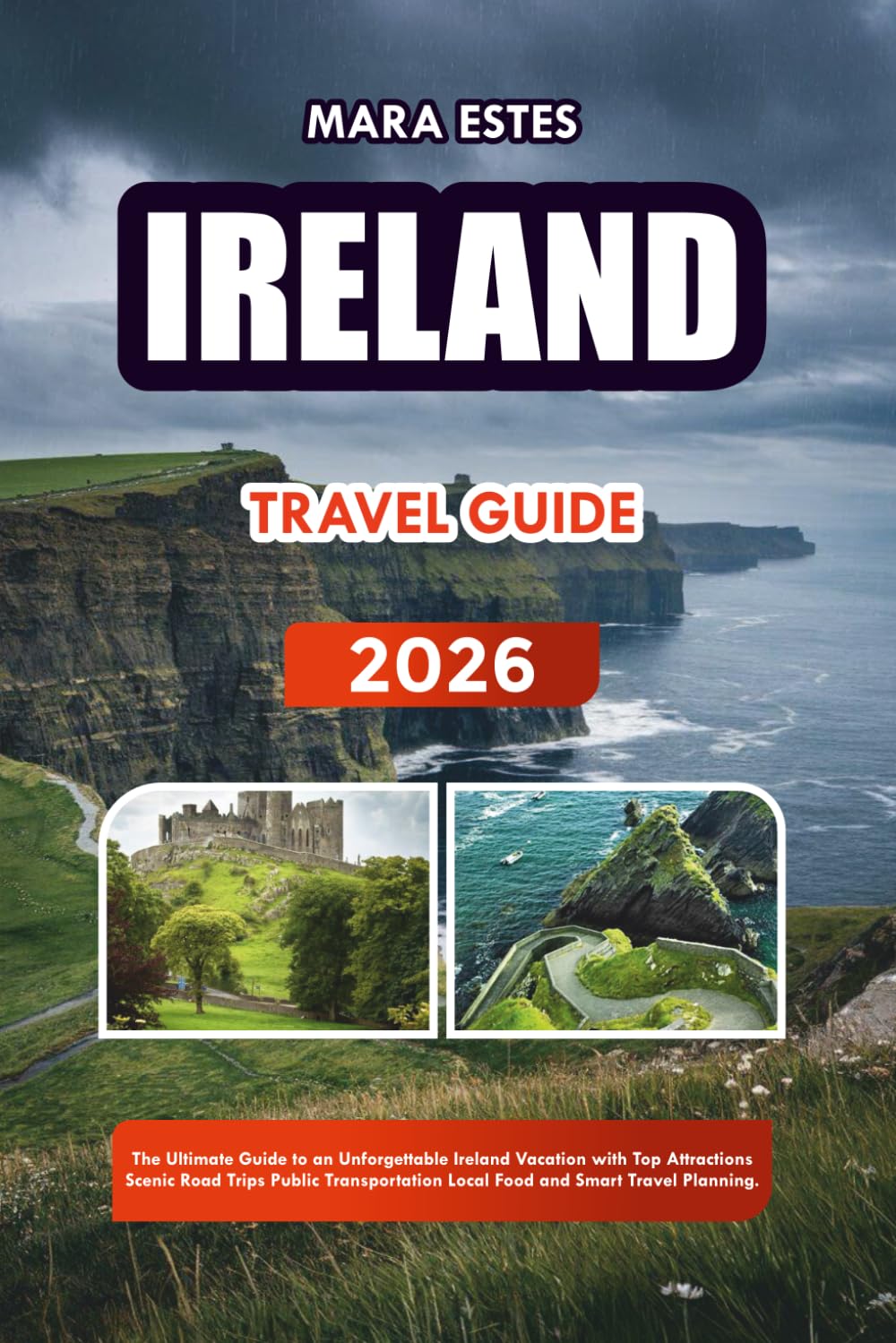 IRELAND TRAVEL GUIDE 2026: The Ultimate Guide to an Unforgettable Ireland Vacation with Top Attractions Scenic Road Trips Public Transportation Local Food and Smart Travel Planning.