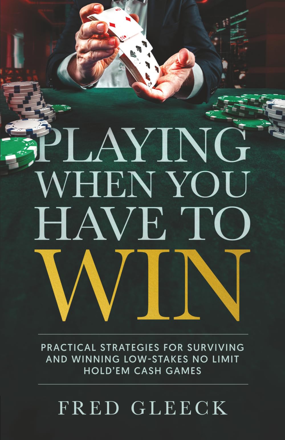 Playing When You Have to Win: Practical Strategies for Surviving and Winning Low-Stakes No Limit Hold'em Cash Games