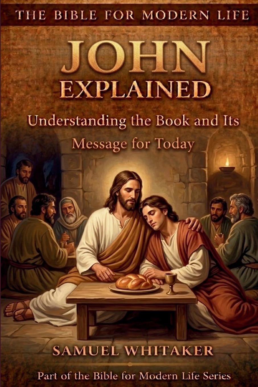 John Explained: Understanding the Book and Its Message for Today: 8 (The Bible for Modern Life Series)