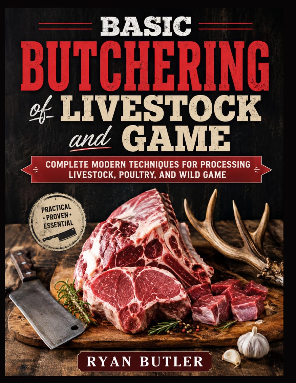 BASIC BUTCHERING of LIVESTOCK and GAME: Complete Modern Techniques for Processing Livestock, Poultry, and Wild Game