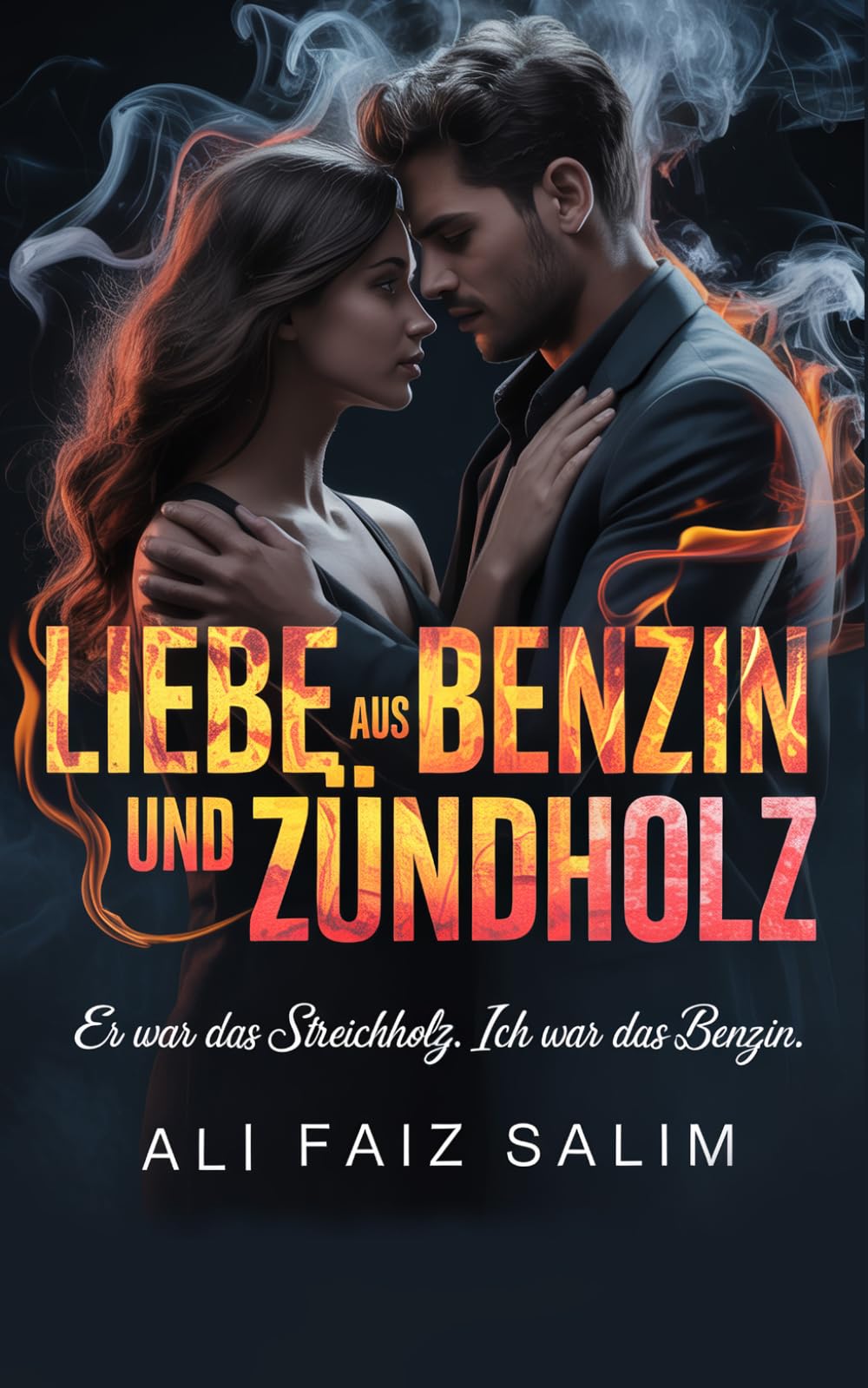 Liebe aus Benzin und Zündholz: Er war das Streichholz. Ich war das Benzin.