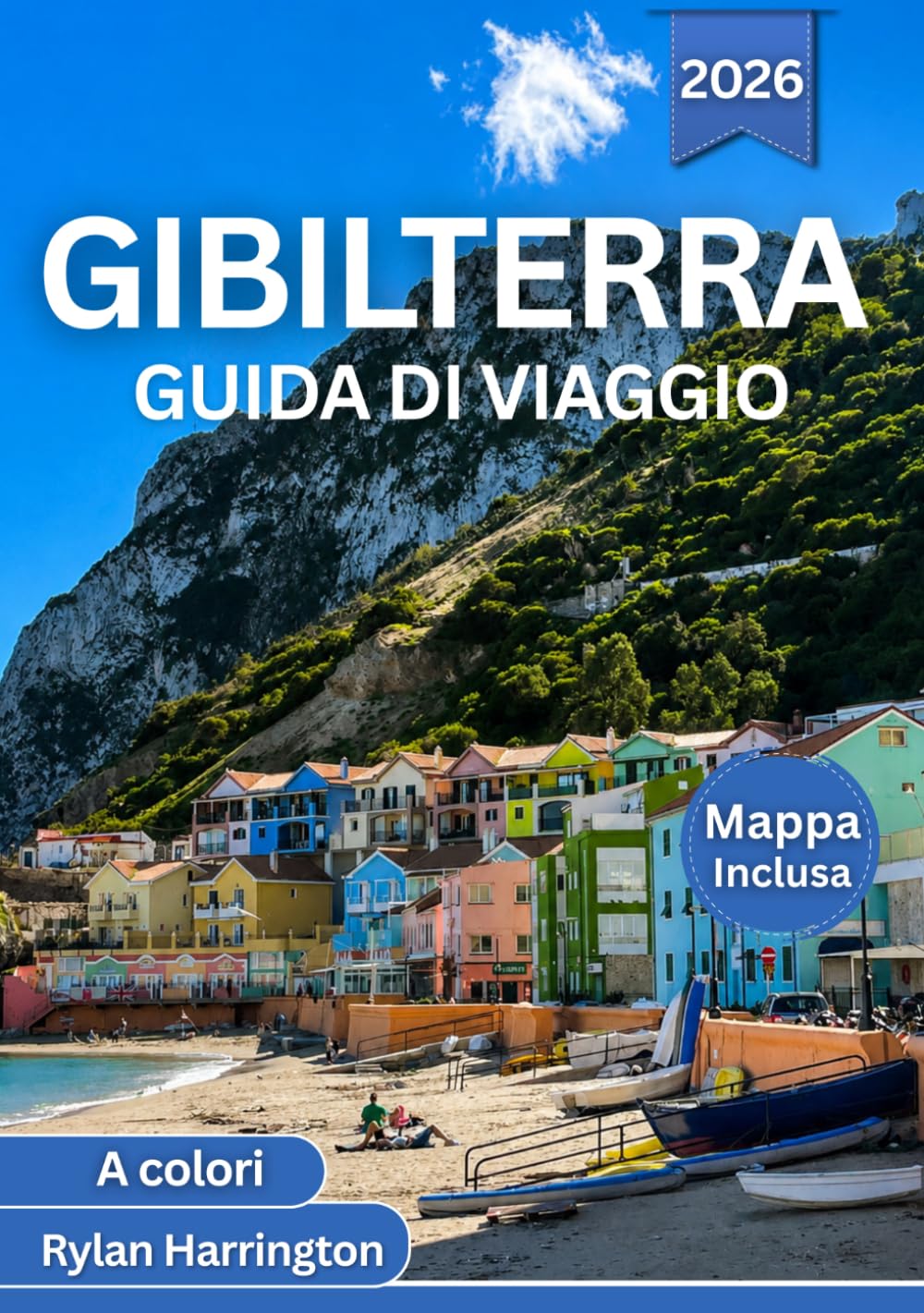 GIBILTERRA GUIDA DI VIAGGIO 2026 (A colori): Esplora il fascino senza tempo di Rocca: siti storici, panorami costieri, grotte nascoste, gastronomia, mappa e avventure panoramiche