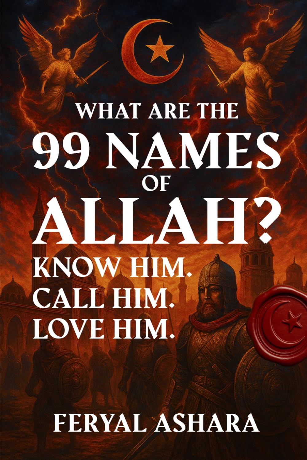 WHAT ARE THE 99 NAMES OF ALLAH?: Know Him. Call Him. Love Him. - Unlock the Secrets of Divine Power, Mercy, and Majesty