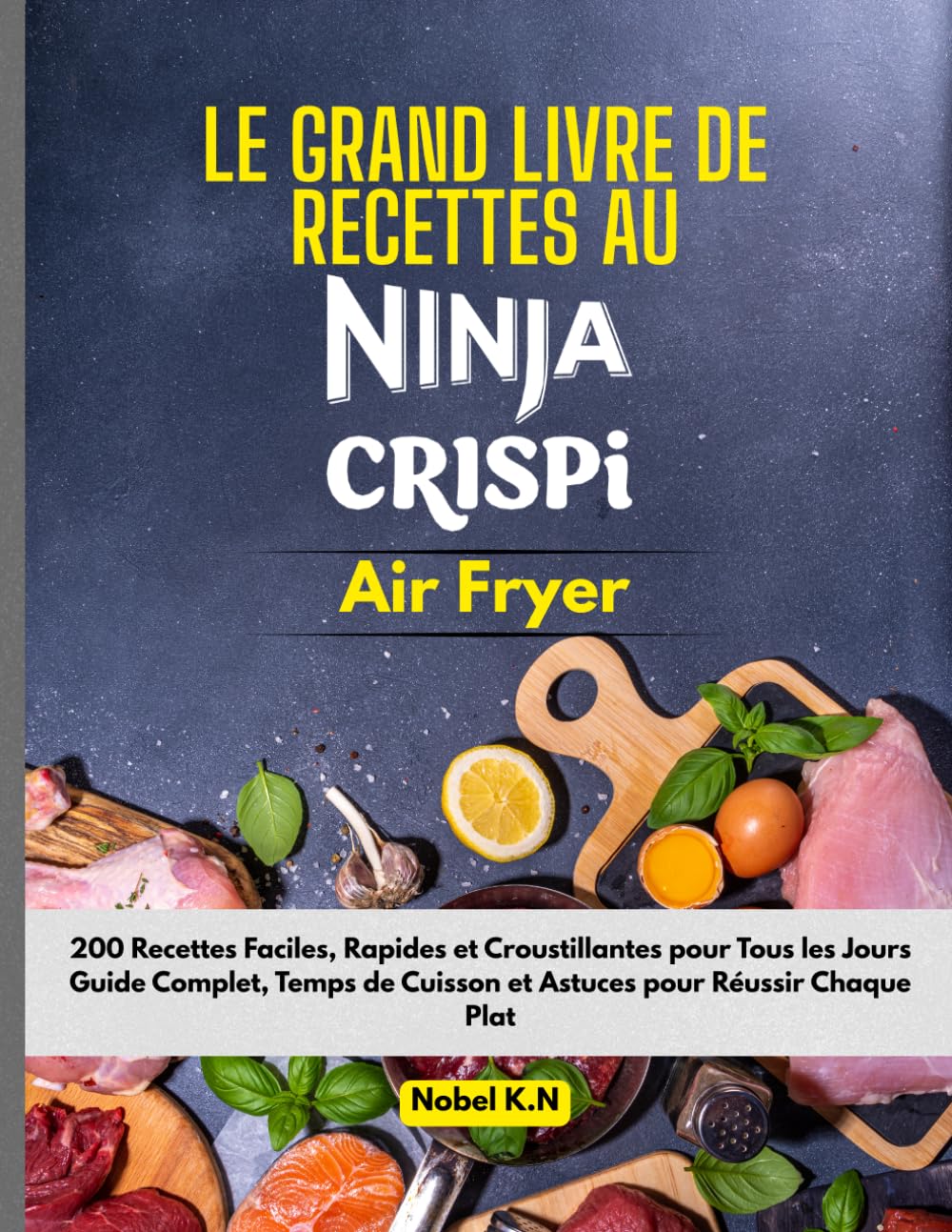 Le Grand Livre de Recettes au Ninja CRISPi Air Fryer: 200 Recettes Faciles, Rapides et Croustillantes pour Tous les Jours Guide Complet + Temps de Cuisson et Astuces