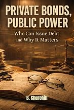 PRIVATE BONDS, PUBLIC POWER: Who Can Issue Debt and Why It Matters (Rabbit Holes & Remedies)