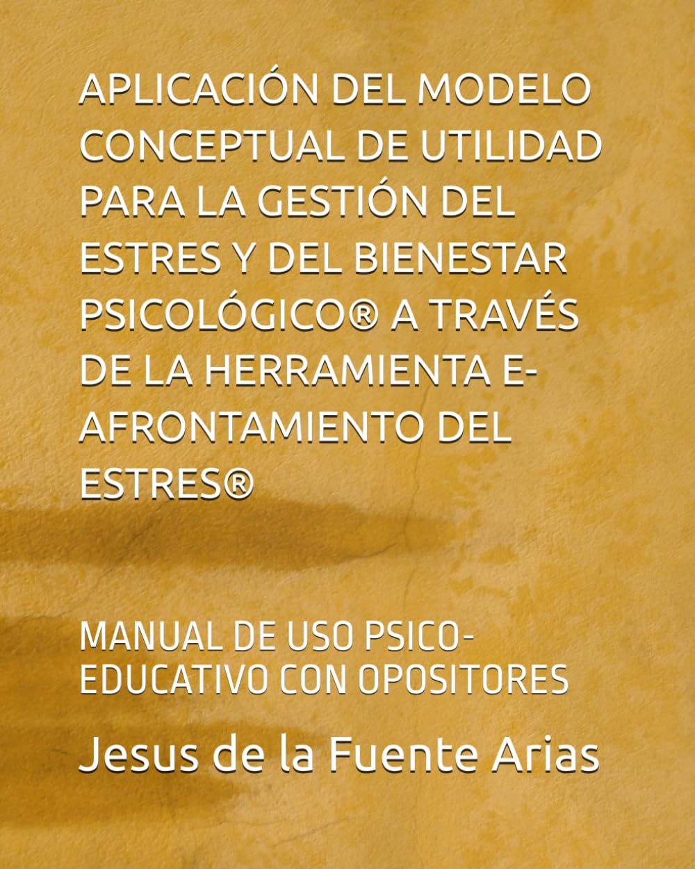 APLICACIÓN DEL MODELO CONCEPTUAL DE UTILIDAD PARA LA GESTIÓN DEL ESTRES Y DEL BIENESTAR PSICOLÓGICO® A TRAVÉS DE LA HERRAMIENTA E-AFRONTAMIENTO DEL ... CON OPOSITORES (EDUCATION & PSYCHOLOGY I+D+I)