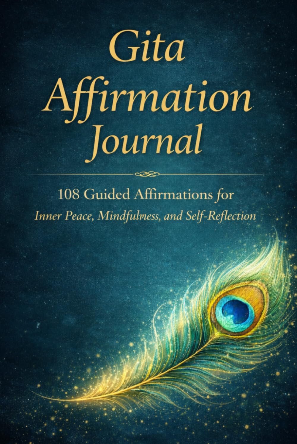 Gita Affirmation Journal: 108 Guided Affirmations for Inner Peace, Mindfulness and Self-Reflection