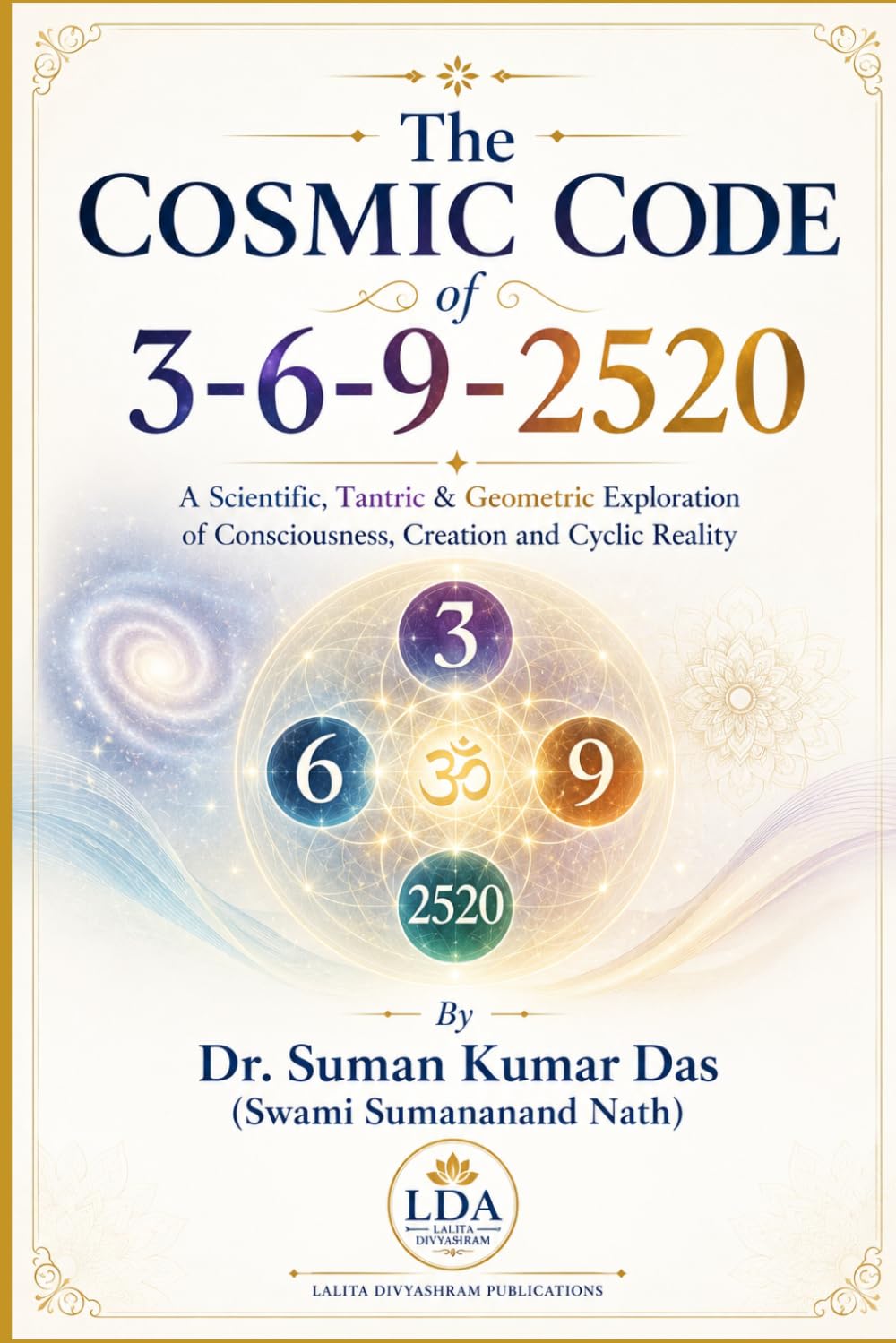 The Cosmic Code of 3-6-9-2520: A Scientific, Tantric & Geometric Exploration of Consciousness, Creation and Cyclic Reality
