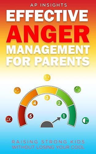 Effective Anger Management for Parents: Raising Strong Kids Without Losing Your Cool