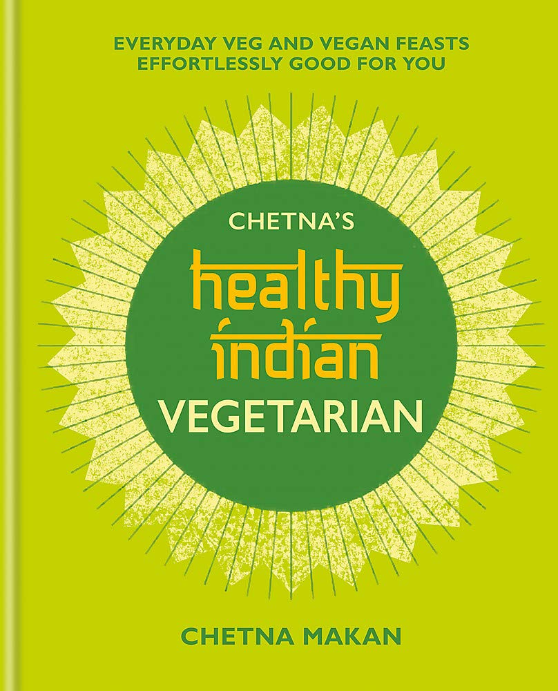 Chetna's Healthy Indian: Vegetarian: Everyday Veg and Vegan Feasts Effortlessly Good for You