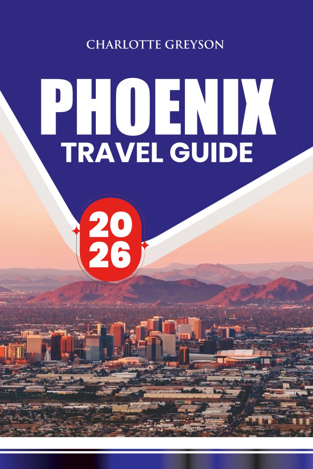 PHOENIX TRAVEL GUIDE 2026: Insider Tips on Flights, Accommodation, Food, Attractions, Day Trips, and Stress-Free Trip Planning