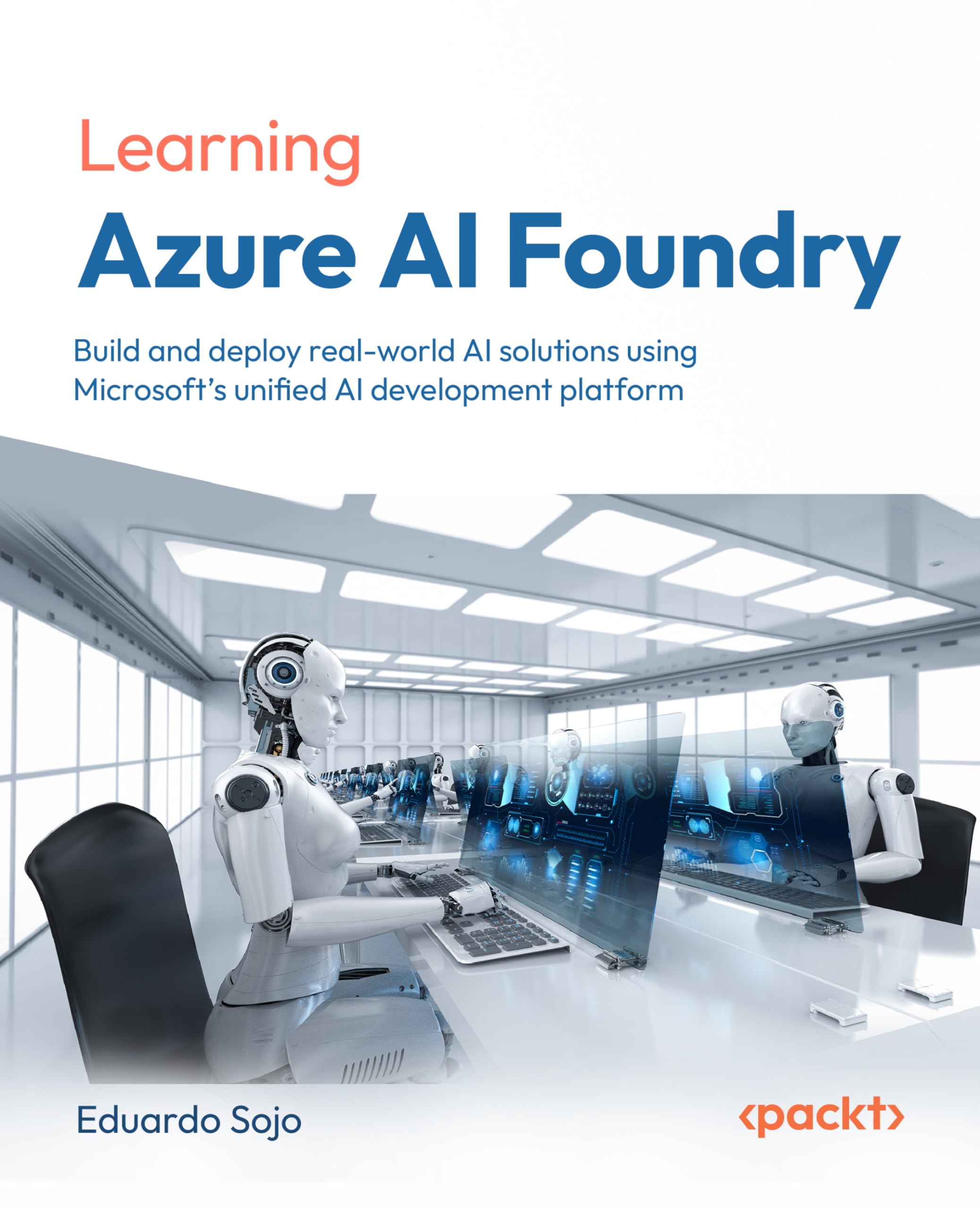 Learning Azure AI Foundry: Build and deploy real-world AI solutions using Microsoft's unified AI development platform