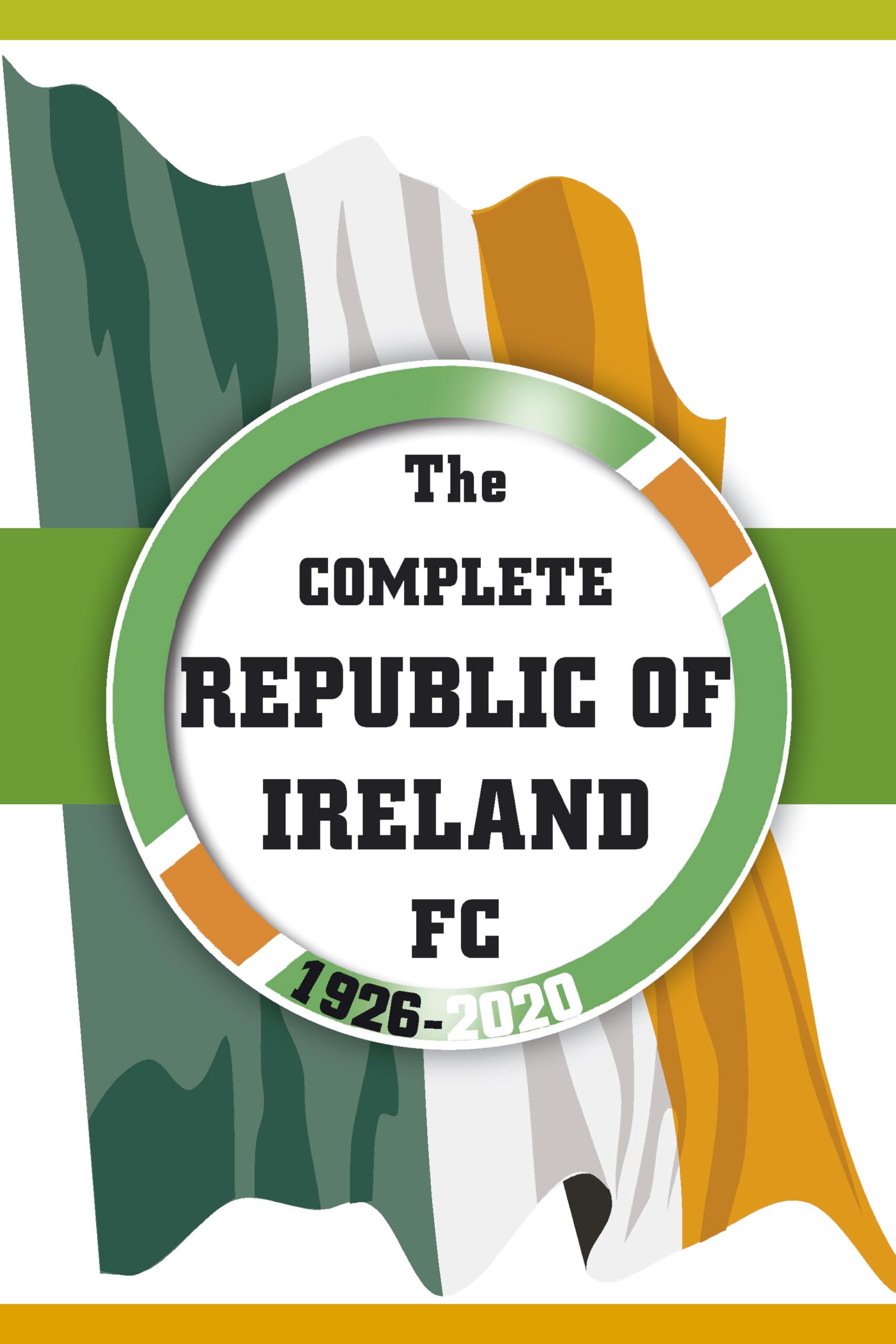 The Complete Republic of Ireland FC 1926-2020