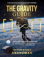 The Gravity Guide: Unveiling the Universe's Hidden Force (Cosmic Odyssey: Science, Spirituality and Miracles by Anshuman Pyura)