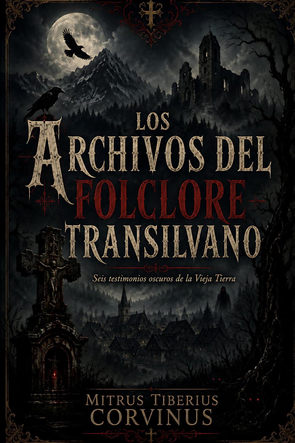 Los Archivos del Folclore Transilvano: Seis Testimonios Oscuros de la Vieja Tierra — Volumen Uno