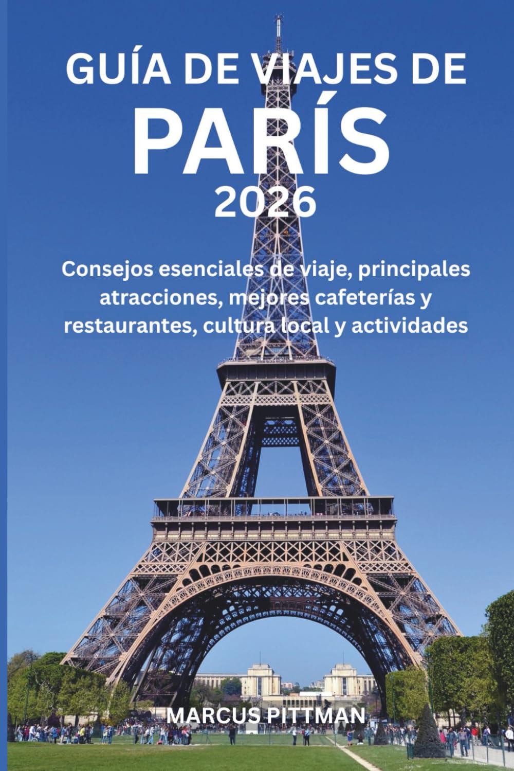GUÍA DE VIAJES DE PARÍS 2026 (A TODO COLOR): Consejos esenciales de viaje, principales atracciones, mejores cafeterías y restaurantes, cultura local y actividades (Explorer’s Travel Guides)