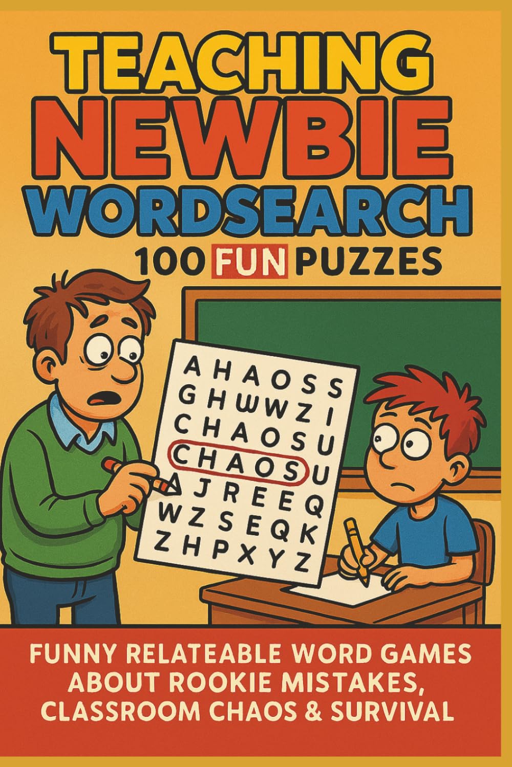 TEACHING NEWBIE WORDSEARCH 100 FUN PUZZLES: FUNNY RELATABLE WORD GAMES ABOUT ROOKIE MISTAKES, CLASSROOM CHAOS & SURVIVAL (Terry's Terrific Teaching Teasers)