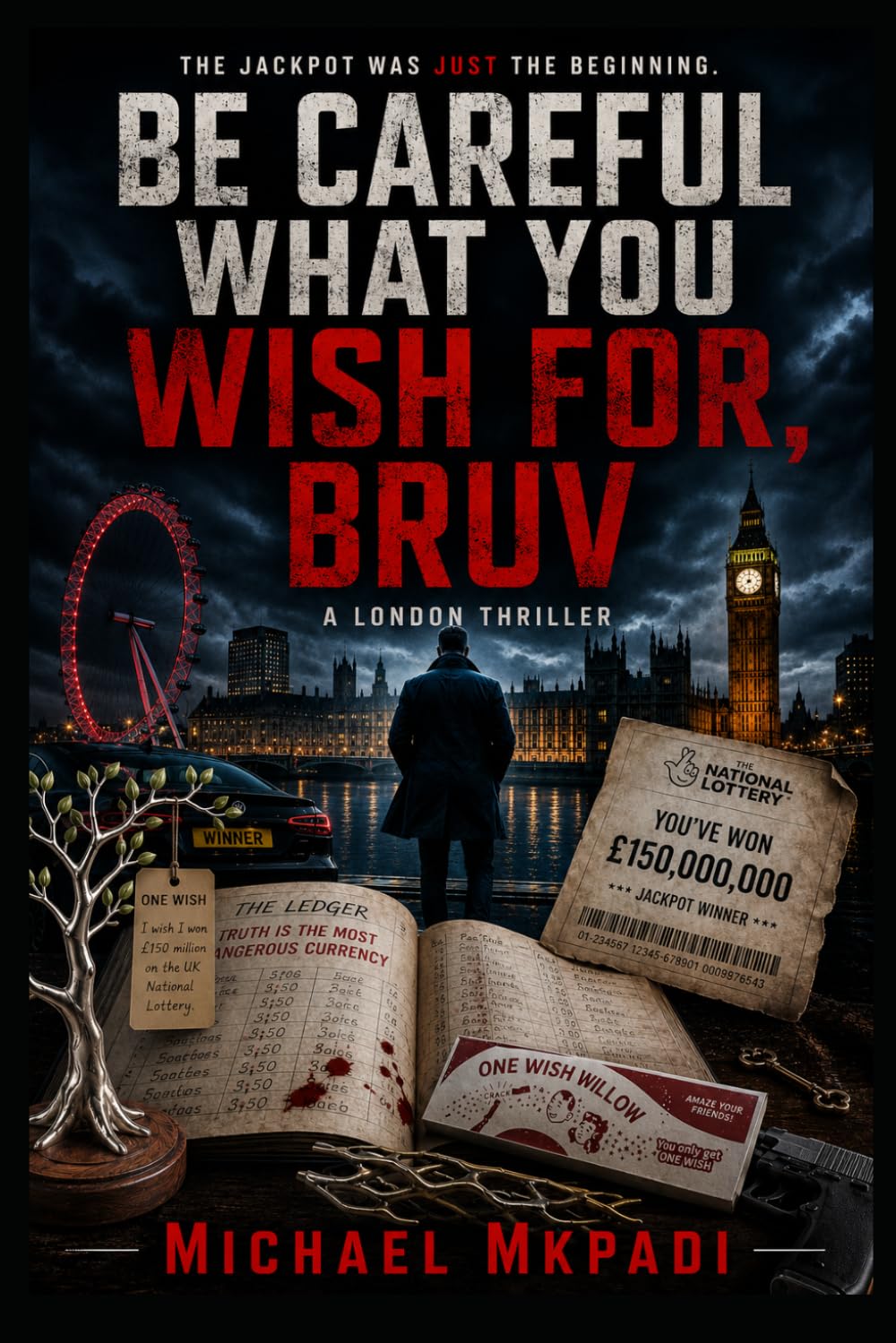 BE CAREFUL WHAT YOU WISH FOR, BRUV: A London Thriller (ONE WISH WILLOW THRILLERS)