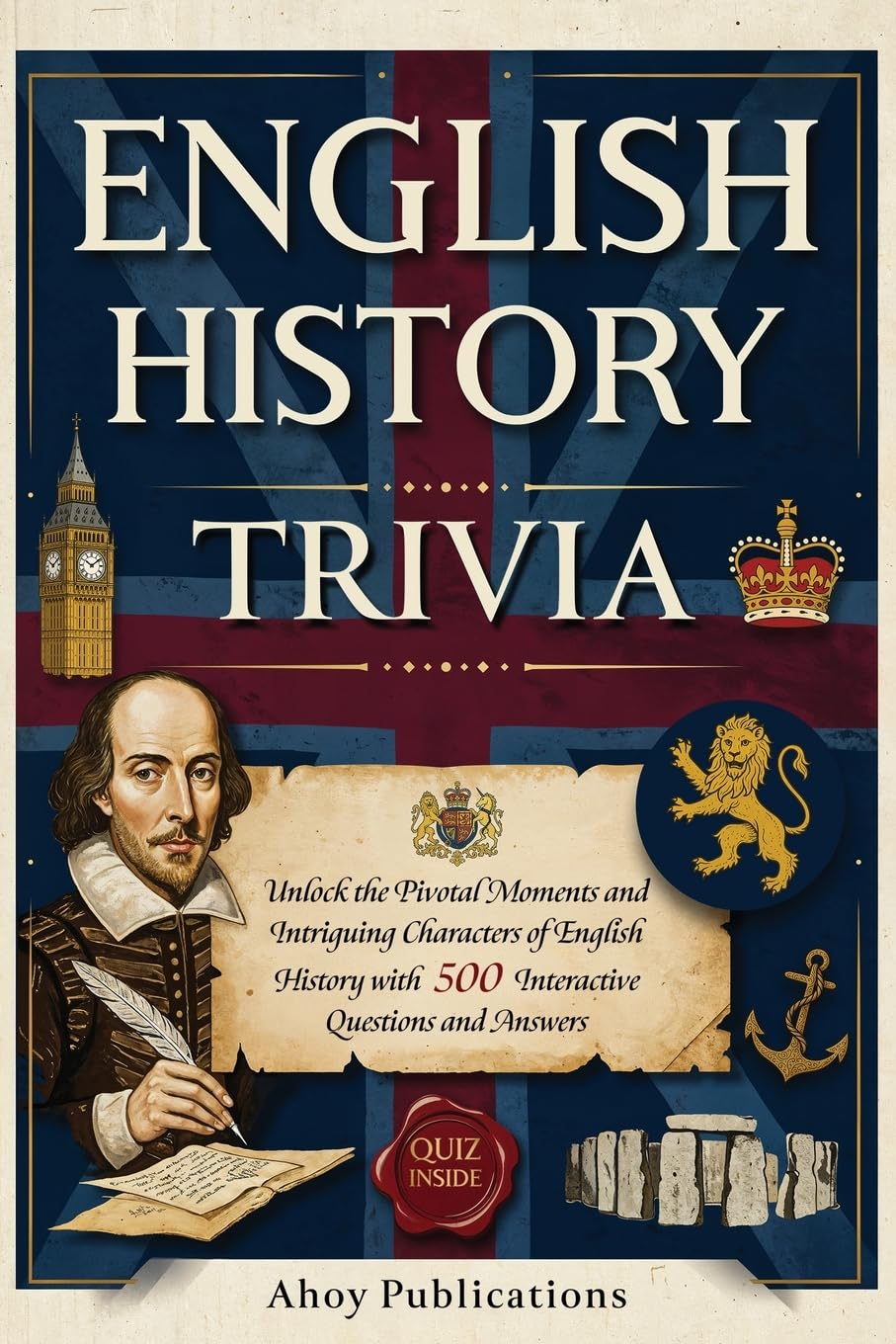 English History Trivia: Unlock the Pivotal Moments and Intriguing Characters of English History with 500 Interactive Questions and Answers (Curious Histories Collection)