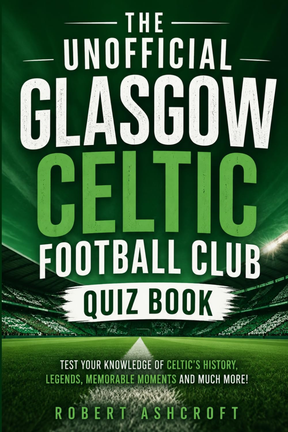 The Unofficial Glasgow Celtic Football Club Quiz Book: Test your knowledge of the bhoys