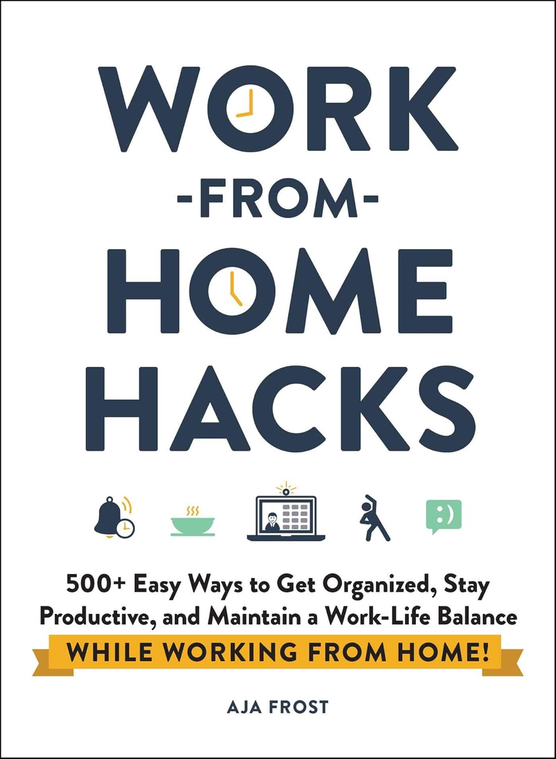Work-from-Home Hacks: 500+ Easy Ways to Get Organized, Stay Productive, and Maintain a Work-Life Balance While Working from Home! (Life Hacks Series)