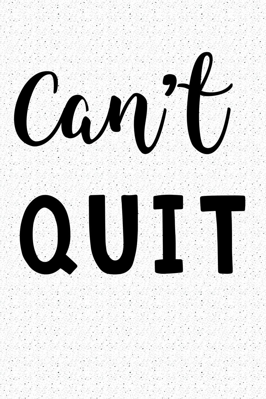 Can't Quit: A 6x9 Inch Matte Softcover Notebook Journal With 120 Blank Lined Pages And A Motivational Uplifting Cover Slogan