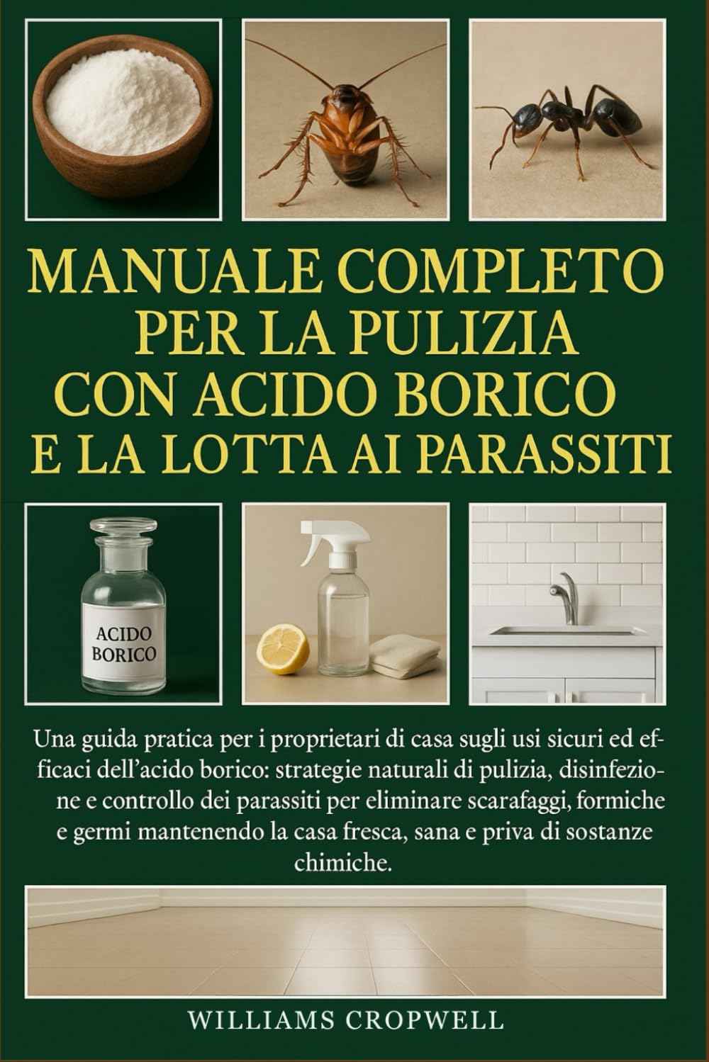 Manuale Completo Per La Pulizia Con Acido Borico E La Lotta Ai Parassiti: Una guida pratica per i proprietari di casa sugli usi sicuri ed efficaci ... e priva di sostanze chimiche.