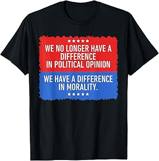 We No Longer Have A Difference in Political Opinion T-Shirt