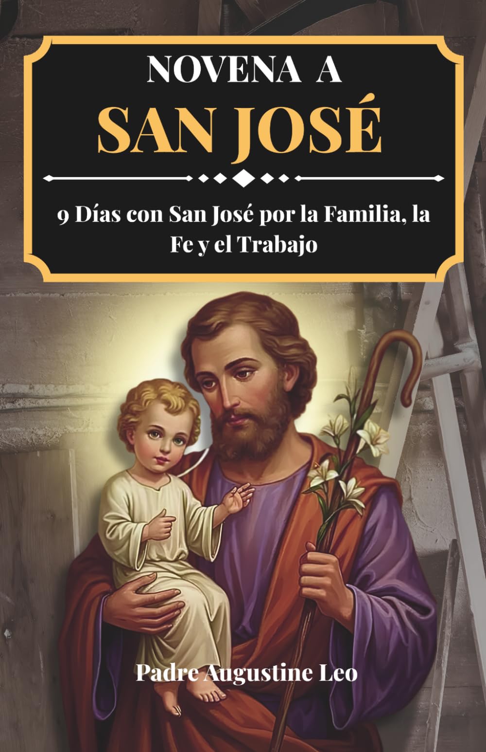 NOVENA A SAN JOSÉ: 9 Días con San José por la Familia, la Fe y el Trabajo (Novenas y Oraciones Católicas para la Sanación, la Esperanza y la Paz)