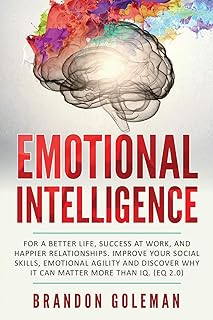 Emotional Intelligence: For a Better Life, success at work, and happier relationships. Improve Your Social Skills, Emotion...