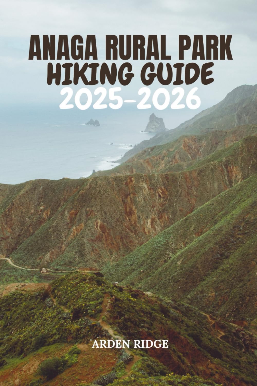 ANAGA RURAL PARK HIKING GUIDE 2025-2026: Explore Tenerife’s Misty Forests, Rugged Peaks, Coastal Trails & Hidden Adventures (Trailblazers: Ultimate Hiking Adventures Series)
