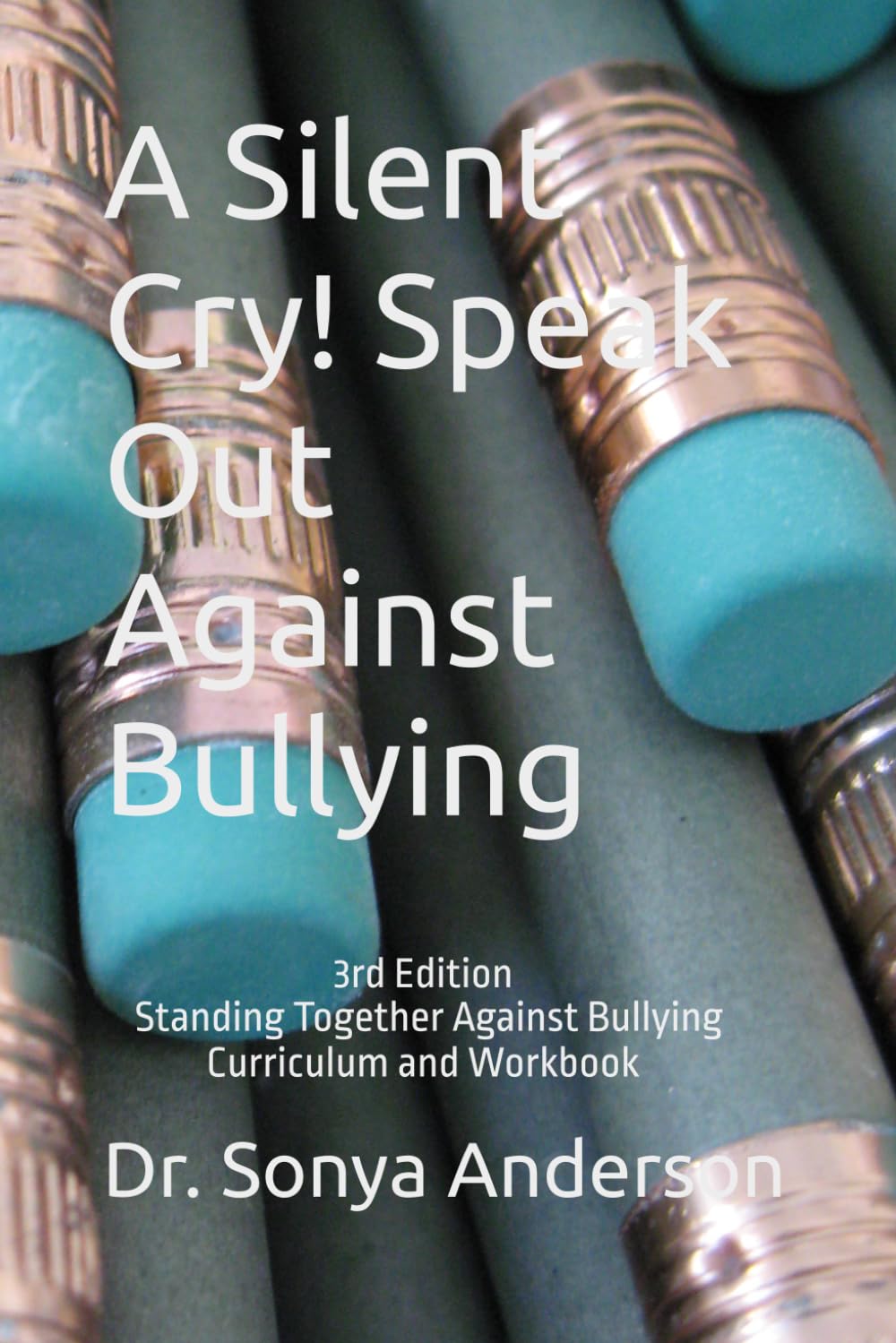 A Silent Cry! Speak Out Against Bullying: Standing Together Against Bullying: Curriculum and Workbook