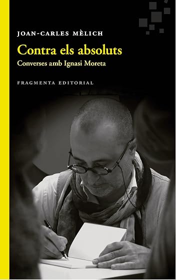 Contra els Absoluts: Conveses amb Ignasi Moreta