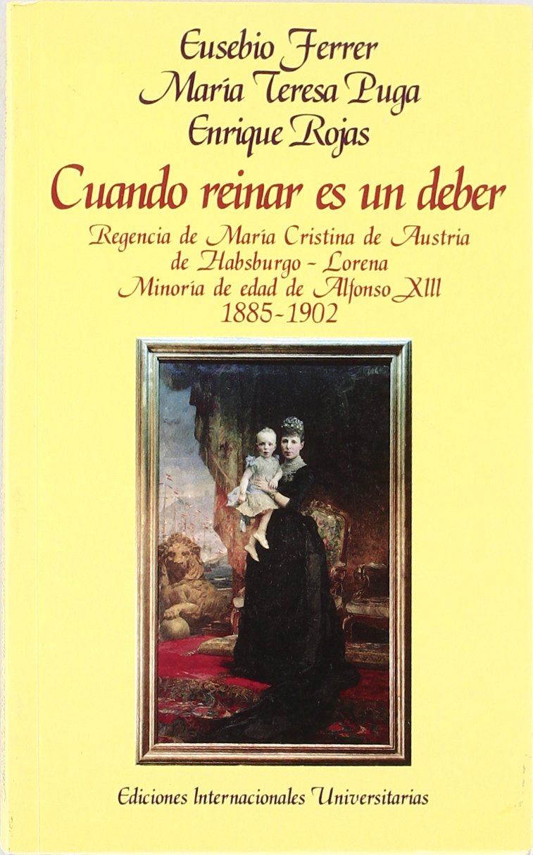 Cuando reinar es un deber: regencia de María Cristina de Austria de Habsburgo-Lorena:minoría de edad de Alfonso XIII (1885-1902) (Letras) (Spanish Edition)