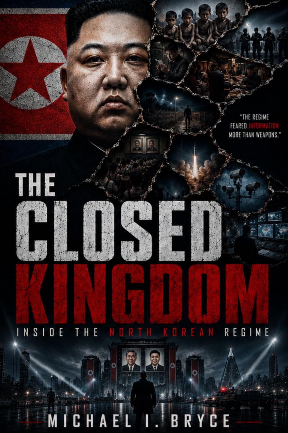 THE CLOSED KINGDOM: Inside the North Korean Regime: Propaganda, Control, and Survival History. Real Defector Stories and the Rise of the Kim Jong Un Dynasty.