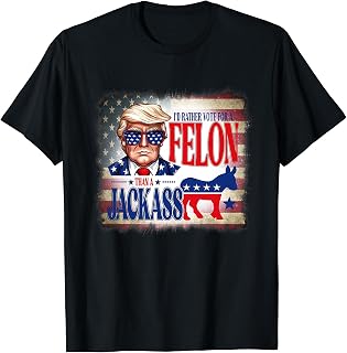 I'd Rather Vote For A Felon Than A Jackass Trump America T-Shirt