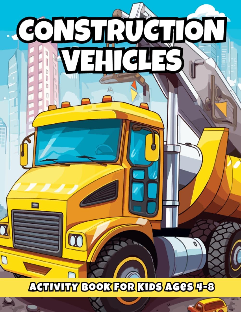 Construction Vehicles - Activity Book for Kids Ages 4-8: Trucks, Diggers and Tractors Creative Workbook for Boys | Coloring, Mazes, Dot to Dot, Word Search and More! (Lily Bowen Activity Books)