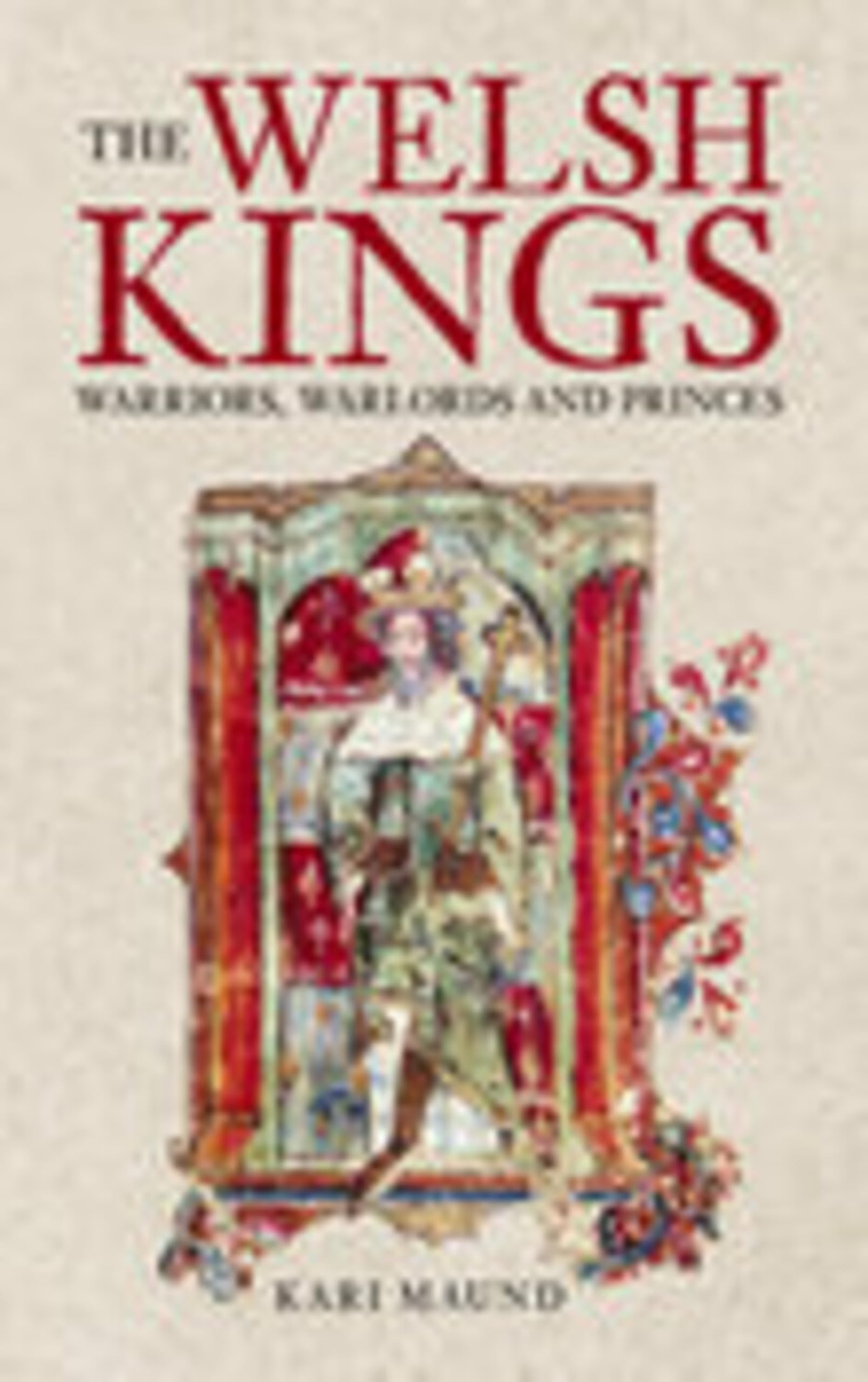 The Welsh Kings: Warriors, Warlords And Princes