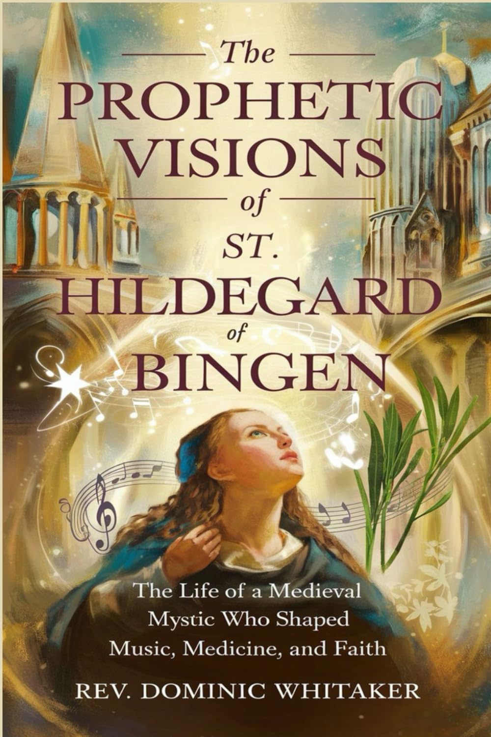 THE PROPHETIC VISIONS OF ST. HILDEGARD OF BINGEN: The Life of a Medieval Mystic Who Shaped Music, Medicine, and Faith