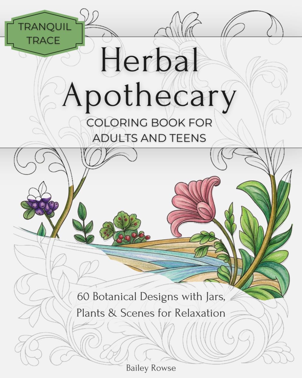 Herbal Apothecary Coloring Book for Adults and Teens: 60 Botanical Designs with Jars,Plants & Scenes for Relaxation (Tranquil Trace)