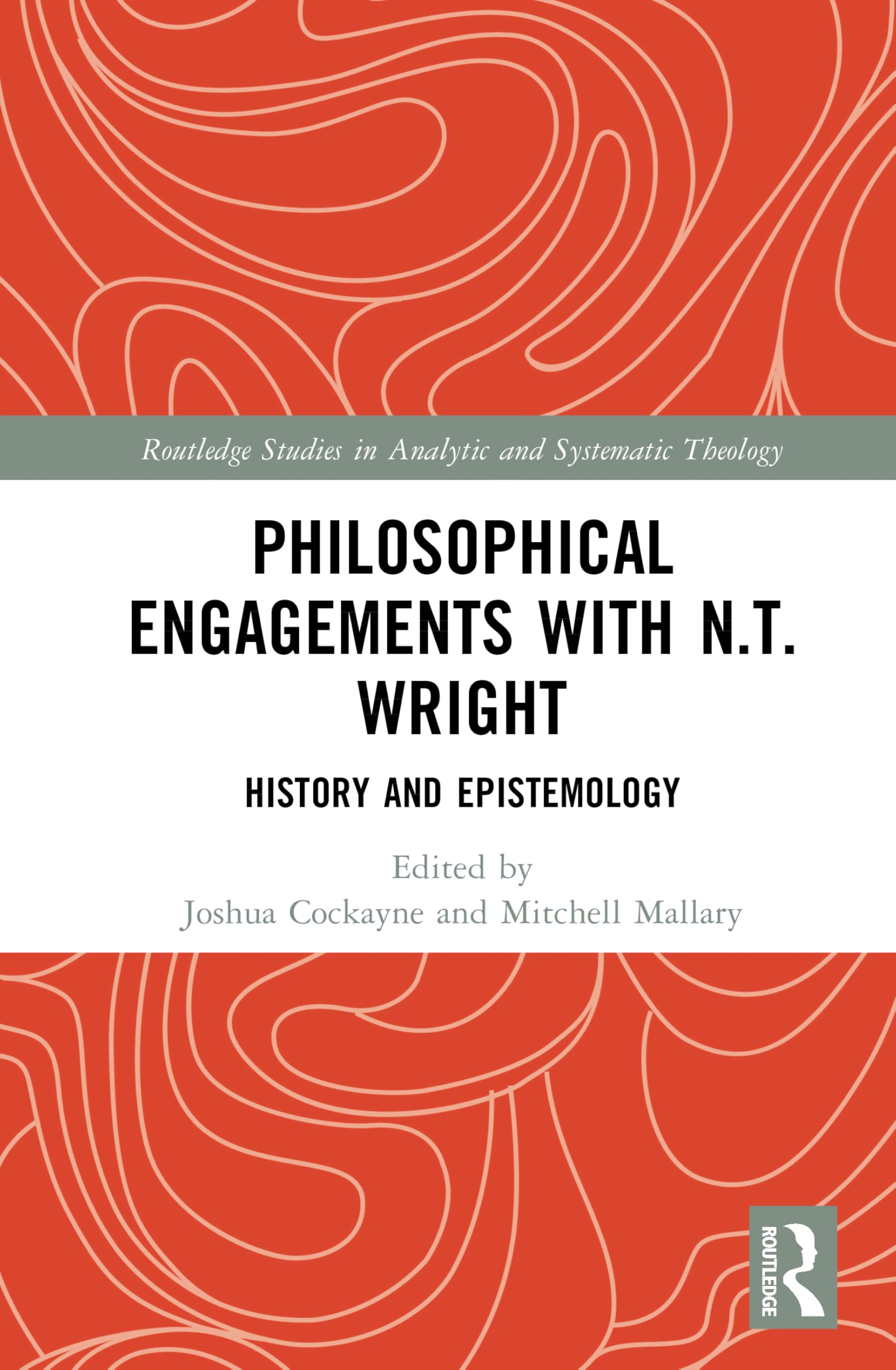 Philosophical Engagements with N.T. Wright: History and Epistemology (Routledge Studies in Analytic and Systematic Theology)