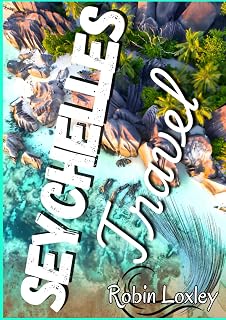 Seychelles Travel Guide 2026 (Full-color): Explore The Turquoise waters of Seychelles – A Tour Guide with maps, mobile map, Travel Essentials, Routes & Travel Secrets for an enjoyable trip