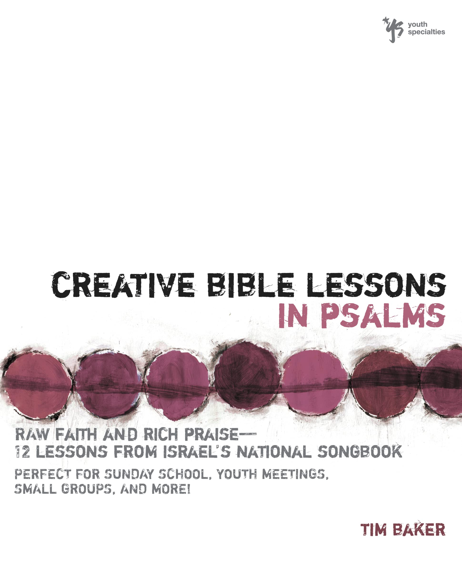 Creative Bible Lessons in Psalms: Raw Faith and Rich Praise—12 Lessons from Israel's National Songbook