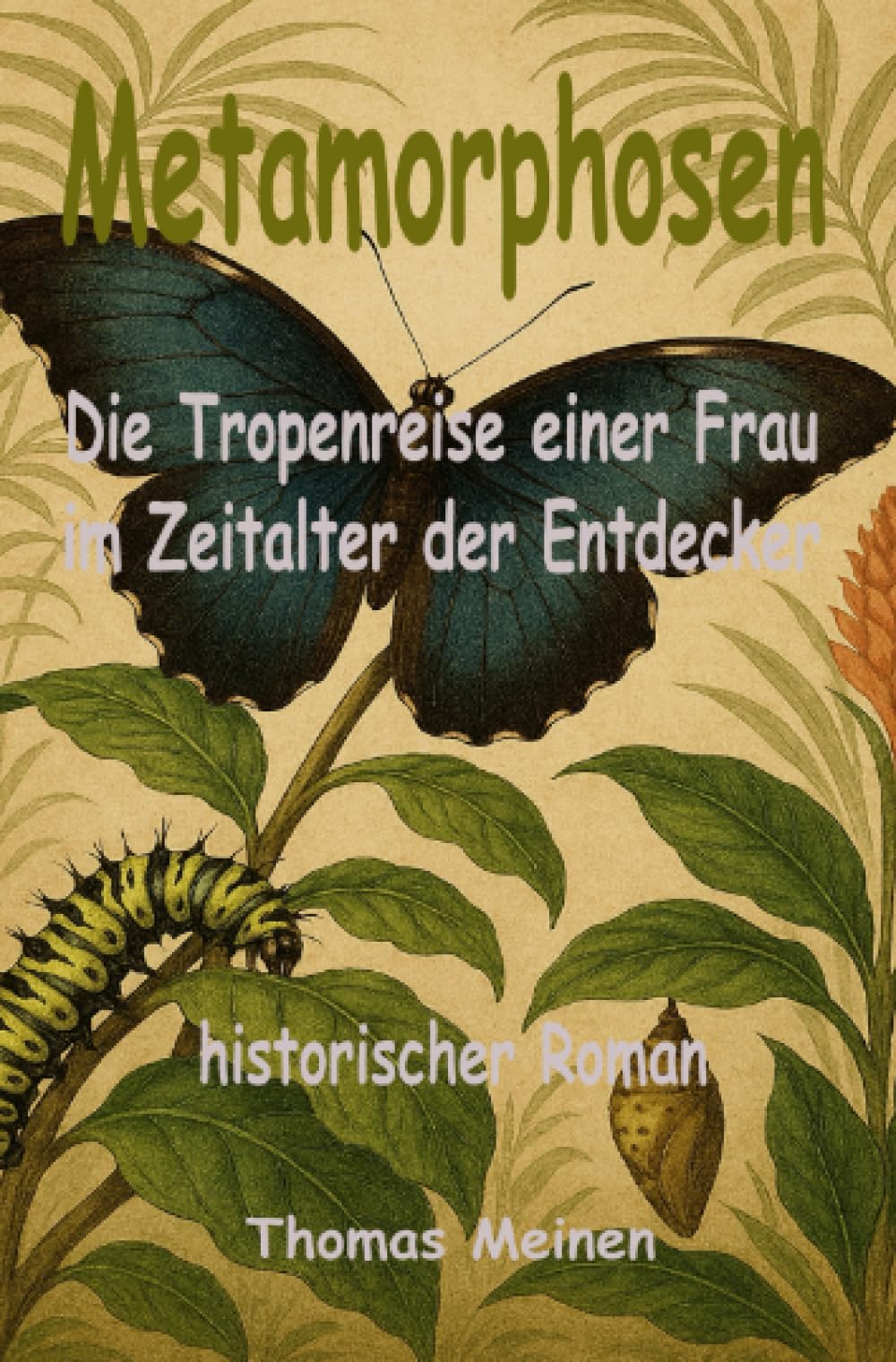 Metamorphosen: Historischer Roman über eine Pionierin der Naturwissenschaft